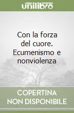 Con la forza del cuore. Ecumenismo e nonviolenza Popolare