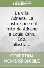 Ultimissimo Modello La villa Adriana. La costruzione e il mito da Adriano a Louis Kahn. Ediz. illustrata