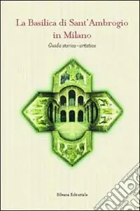 La Basilica di Sant‘Ambrogio in Milano. Guida storico-artistica Nuova Collezione