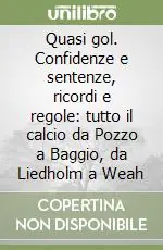 Promozione Esclusiva Quasi gol. Confidenze e sentenze, ricordi e regole tutto il calcio da Pozzo a Baggio, da Liedholm a Weah