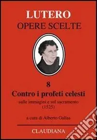 Contro i profeti celesti. Sulle immagini e sul sacramento (1525) Compra Online