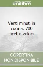 Venti minuti in cucina. 700 ricette veloci Must-Have