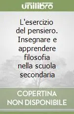 L‘esercizio del pensiero. Insegnare e apprendere filosofia nella scuola secondaria Nuova Collezione