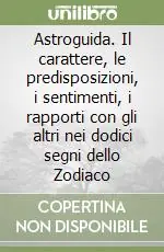 Pagamento Sicuro Astroguida. Il carattere, le predisposizioni, i sentimenti, i rapporti con gli altri nei dodici segni dello Zodiaco
