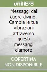 Prezzo Basso Messaggi dal cuore divino. Cambia le tue vibrazioni attraverso questi messaggi d‘amore