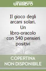 Quantità Limitata Il gioco degli arcani solari. Un libro-oracolo con 540 pensieri positivi