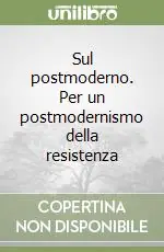 Sul postmoderno. Per un postmodernismo della resistenza Non Perdere