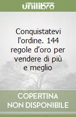 Conquistatevi l‘ordine. 144 regole d‘oro per vendere di più e meglio Ultima Occasione