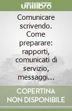 Comunicare scrivendo. Come preparare rapporti, comunicati di servizio, messaggi commerciali, presentazioni di vendita, sintesi di ricerche... Saldi