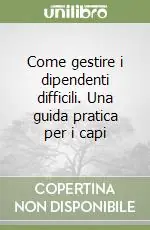Come gestire i dipendenti difficili. Una guida pratica per i capi Compra Online