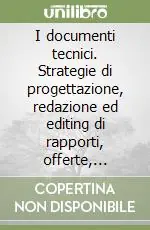 Promozione Esclusiva I documenti tecnici. Strategie di progettazione, redazione ed editing di rapporti, offerte, istruzioni