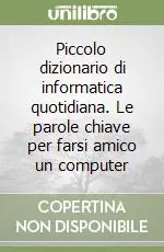 Occasione Imperdibile Piccolo dizionario di informatica quotidiana. Le parole chiave per farsi amico un computer
