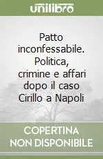 Offerta Limitata Patto inconfessabile. Politica, crimine e affari dopo il caso Cirillo a Napoli