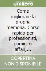 Bestseller Come migliorare la propria memoria. Corso rapido per professionisti, uomini di affari, dirigenti, tecnici, operatori commerciali...