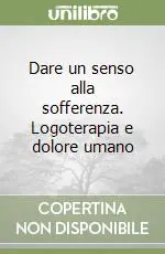 Prezzo Conveniente Dare un senso alla sofferenza. Logoterapia e dolore umano