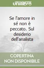 Consegna Rapida Se l‘amore in sé non è peccato. Sul desiderio dell‘analista