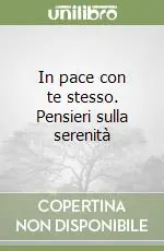 Ultime Pezzi In pace con te stesso. Pensieri sulla serenità