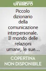 Piccolo dizionario della comunicazione interpersonale. Il mondo delle relazioni umane, le sue regole e le strategie pratiche per la sua gestione Più Venduto