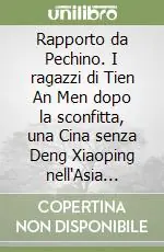 Rapporto da Pechino. I ragazzi di Tien An Men dopo la sconfitta, una Cina senza Deng Xiaoping nell‘Asia senza futuro Acquista Ora