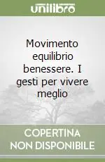 Movimento equilibrio benessere. I gesti per vivere meglio Quantità Limitata