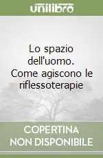 Subito Disponibile Lo spazio dell‘uomo. Come agiscono le riflessoterapie