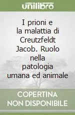 I prioni e la malattia di Creutzfeldt Jacob. Ruolo nella patologia umana ed animale Offerta Lampo