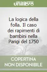 La logica della folla. Il caso dei rapimenti di bambini nella Parigi del 1750 Prezzo Conveniente
