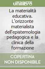 Spedito Oggi La materialità educativa. L‘orizzonte materialista dell‘epistemologia pedagogica e la clinica della formazione
