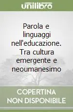 Saldi Parola e linguaggi nell‘educazione. Tra cultura emergente e neoumanesimo