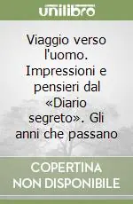 Viaggio verso l‘uomo. Impressioni e pensieri dal «Diario segreto». Gli anni che passano Saldi