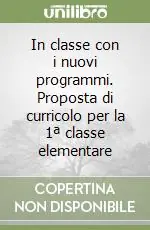 Professionale In classe con i nuovi programmi. Proposta di curricolo per la 1ª classe elementare
