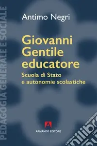 Giovanni Gentile educatore. Scuola di Stato e autonomie scolastiche Subito Disponibile