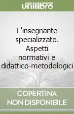 Spedito Oggi L‘insegnante specializzato. Aspetti normativi e didattico-metodologici