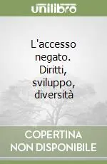 L‘accesso negato. Diritti, sviluppo, diversità Offerta Limitata