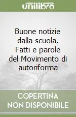 Buone notizie dalla scuola. Fatti e parole del Movimento di autoriforma Miglior Prezzo