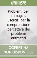Occasione Problemi per immagini. Esercizi per la comprensione percettiva dei problemi aritmetici