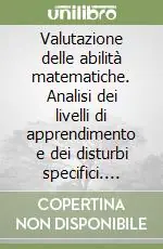 Offerta Del Giorno Valutazione delle abilità matematiche. Analisi dei livelli di apprendimento e dei disturbi specifici. Manuale generale per la Scuola elementare