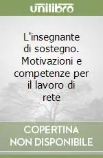 L‘insegnante di sostegno. Motivazioni e competenze per il lavoro di rete Più Venduto