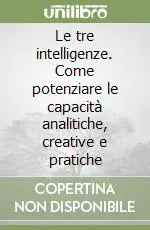 Super Prezzo Le tre intelligenze. Come potenziare le capacità analitiche, creative e pratiche