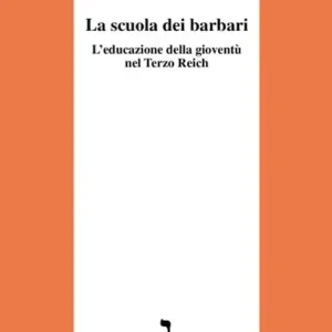 La scuola dei barbari. L‘educazione della gioventù nel Terzo Reich Solo Oggi