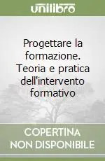 Promozione Esclusiva Progettare la formazione. Teoria e pratica dell‘intervento formativo
