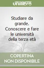 Compra Online Studiare da grande. Conoscere e fare le università della terza età