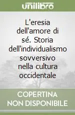 Subito Disponibile L‘eresia dell‘amore di sé. Storia dell‘individualismo sovversivo nella cultura occidentale