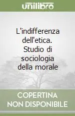 L‘indifferenza dell‘etica. Studio di sociologia della morale Offerta Del Giorno