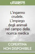 Soddisfatti O Rimborsati L‘inganno crudele. L‘impiego degli animali nel campo della ricerca medica
