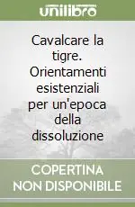Prezzo Scontato Cavalcare la tigre. Orientamenti esistenziali per un‘epoca della dissoluzione