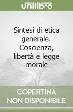 Sintesi di etica generale. Coscienza, libertà e legge morale Acquista Ora