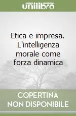 Etica e impresa. L‘intelligenza morale come forza dinamica Bestseller
