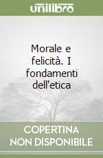 Di Tendenza Morale e felicità. I fondamenti dell‘etica