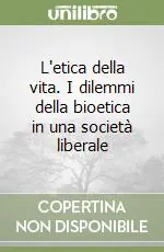 Più Venduto L‘etica della vita. I dilemmi della bioetica in una società liberale